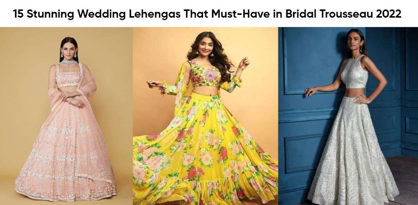 15 Stunning Wedding Lehengas That Must-Have in Bridal Trousseau 2022